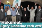 “Hükümet, Ege’yi kaderine terk etti”
