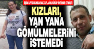 Kızı, anne ve babasının yan yana gömülmesini istemedi