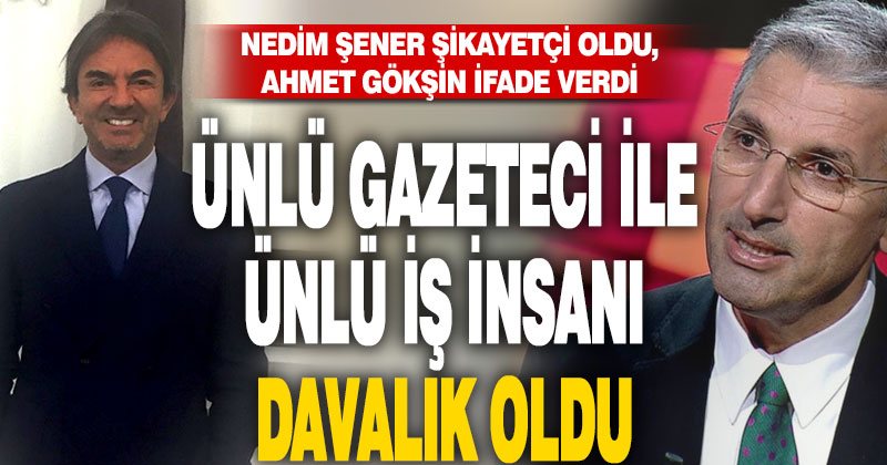 Ünlü gazeteci Nedim Şener’den ünlü iş adamı Ahmet Gökşin’e sosyal medya davası – denizlihaber.com