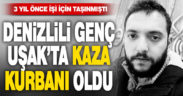Denizlili genç, Uşak’ta kaza kurbanı oldu
