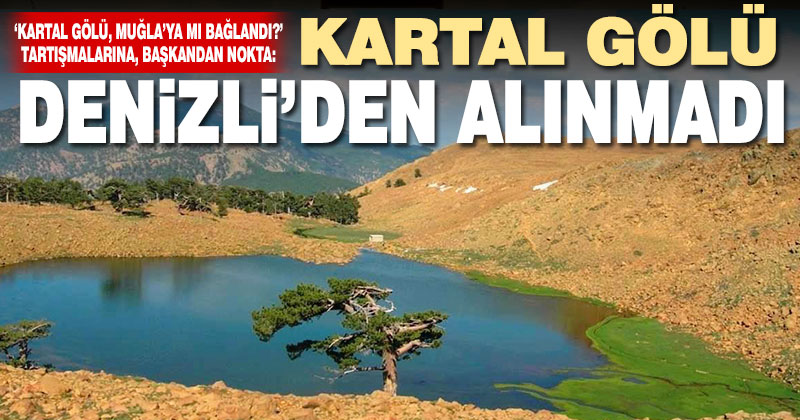 Beyağaç Belediye Başkanı Akçay’dan ‘Kartal Gölü Denizli’den Alınmadı ...