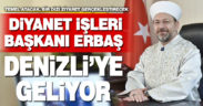 Diyanet İşleri Başkanı Ali Erbaş Denizli’ye geliyor