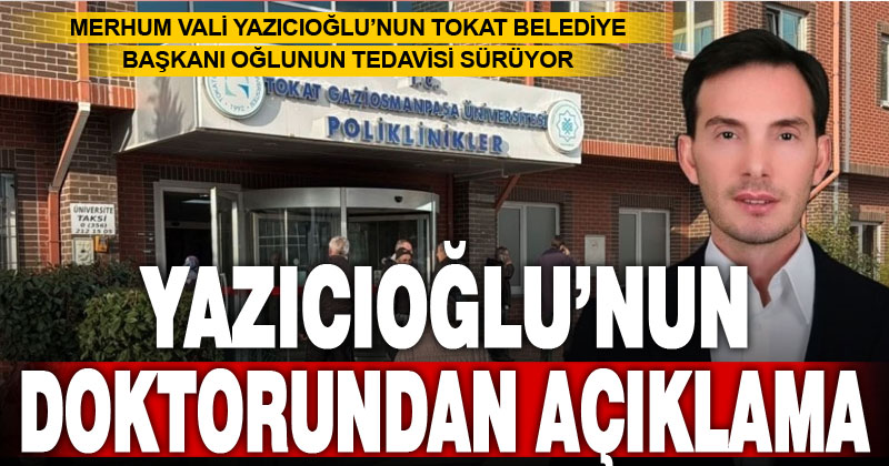 Kaza geçiren Yazıcıoğlu’nun doktorundan açıklama