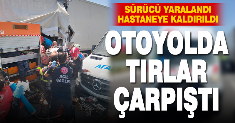 Denizli Aydın otoyolunda tırlar çarpıştı: 1 yaralı